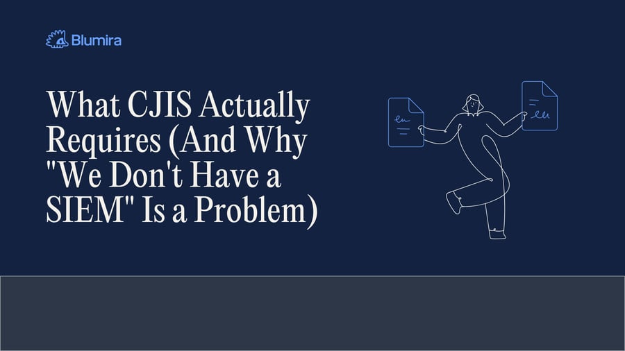What CJIS Actually Requires (And Why "We Don't Have a SIEM" Is a Problem)