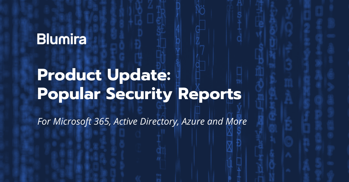 Product Update: Popular Security Reports for Microsoft 365, Active Directory, Azure and More