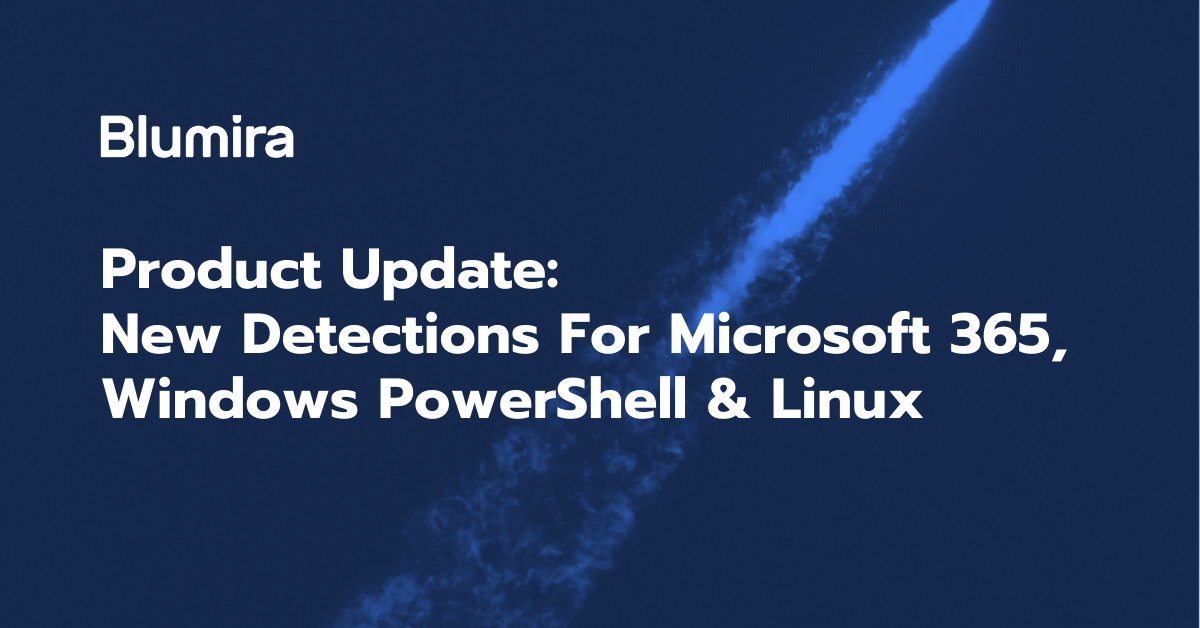 Product Update: New Detections For Microsoft 365, Windows PowerShell & Linux