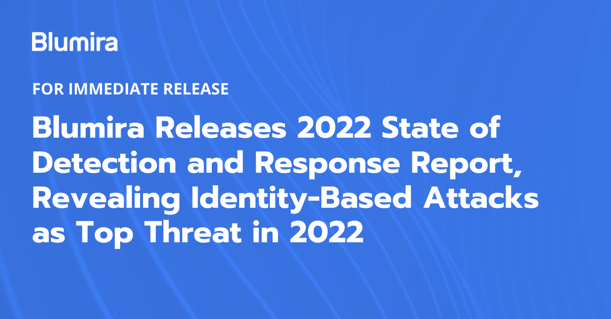 Blumira Releases 2022 State of Detection and Response Report, Revealing Identity-Based Attacks as Top Threat in 2022
